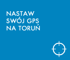 Nastaw swój GPS na Toruń